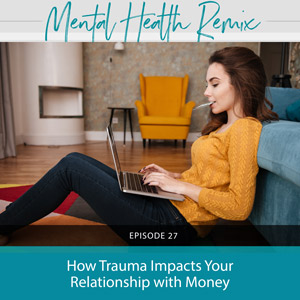 How Trauma Impacts YourRelationship with Money