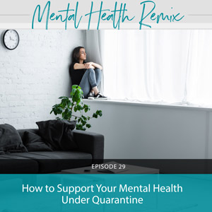 How to Support Your Mental Health Under Quarantine