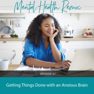 Mental Health Remix | Getting Things Done with an Anxious Brain