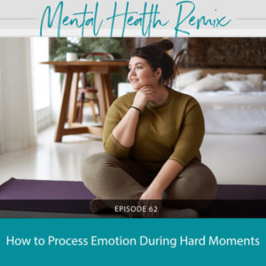 Mental Health Remix | How to Process Emotion During Hard Moments