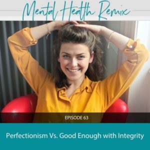 Mental Health Remix | Perfectionism Vs. Good Enough with Integrity